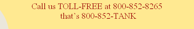 Call us TOLL-FREE at 800-852-8265 
 that’s 800-852-TANK