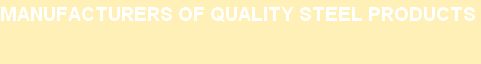 MANUFACTURERS OF QUALITY STEEL PRODUCTS